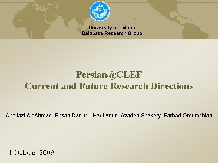 University of Tehran Database Research Group Persian@CLEF Current and Future Research Directions Abolfazl Ale.