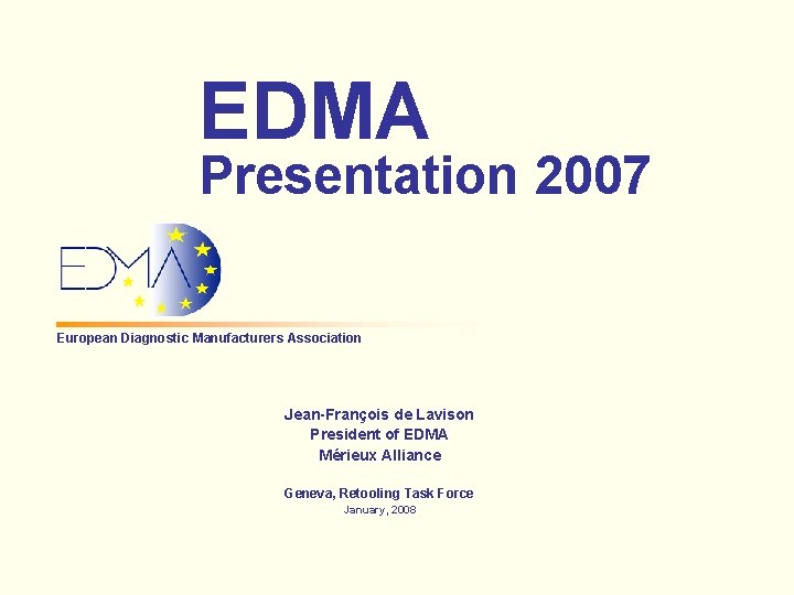 EDMA Presentation 2007 European Diagnostic Manufacturers Association Jean-François de Lavison President of EDMA Mérieux