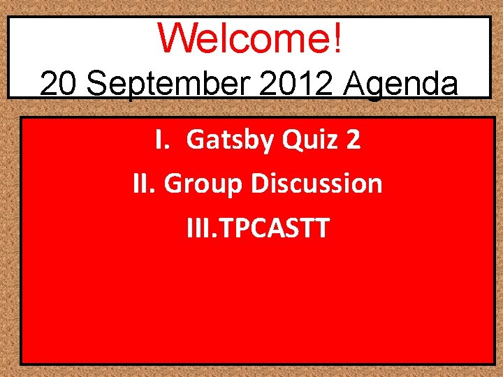 Welcome! 20 September 2012 Agenda I. Gatsby Quiz 2 II. Group Discussion III. TPCASTT