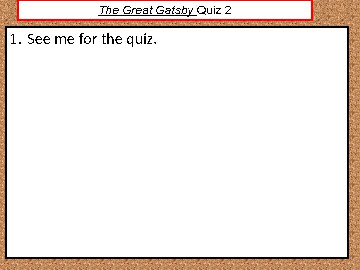 The Great Gatsby Quiz 2 1. See me for the quiz. 