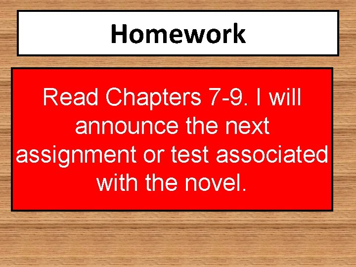 Homework Read Chapters 7 -9. I will announce the next assignment or test associated
