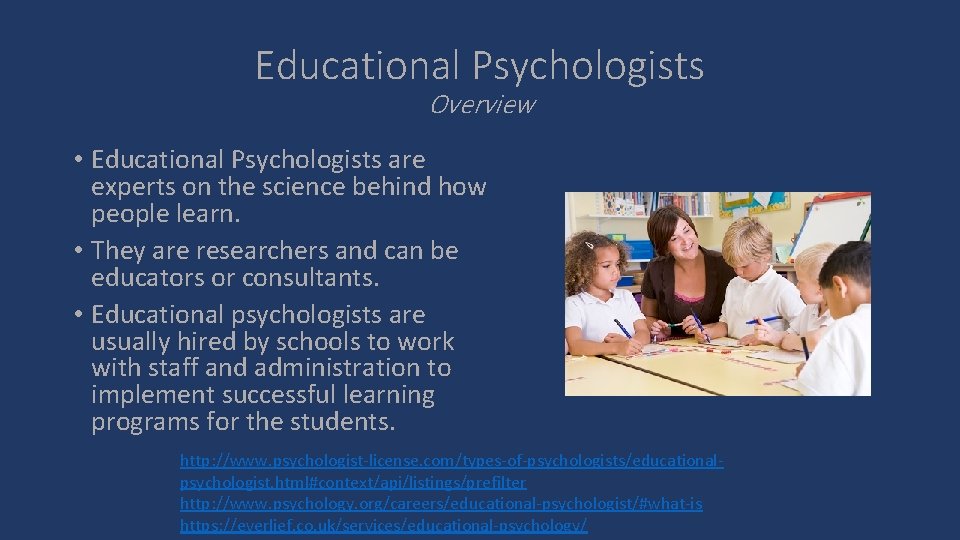 Educational Psychologists Overview • Educational Psychologists are experts on the science behind how people