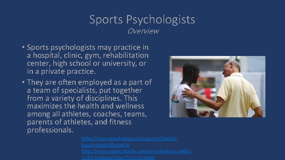 Sports Psychologists Overview • Sports psychologists may practice in a hospital, clinic, gym, rehabilitation