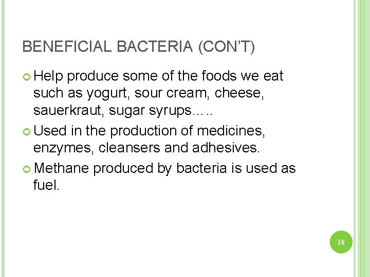 BENEFICIAL BACTERIA (CON’T) Help produce some of the foods we eat such as yogurt,