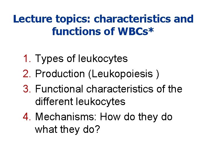 Lecture topics: characteristics and functions of WBCs* 1. Types of leukocytes 2. Production (Leukopoiesis