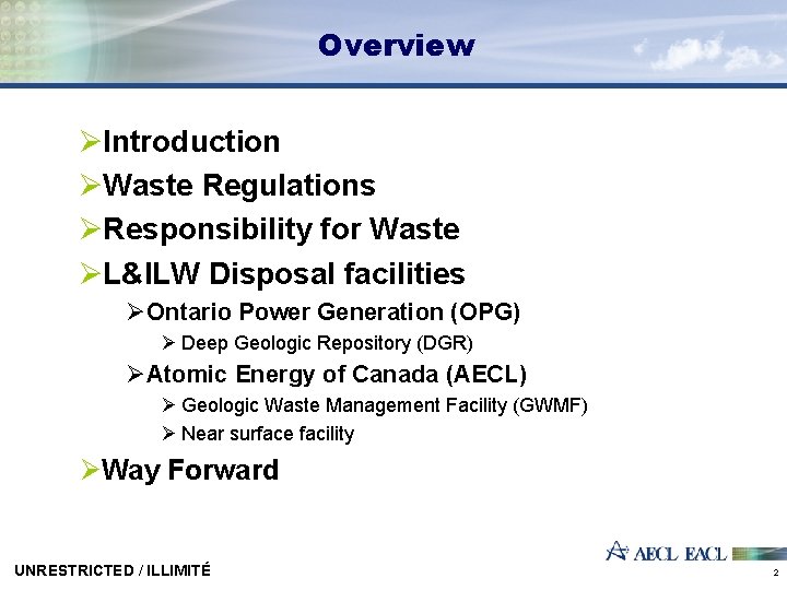 Overview ØIntroduction ØWaste Regulations ØResponsibility for Waste ØL&ILW Disposal facilities ØOntario Power Generation (OPG)