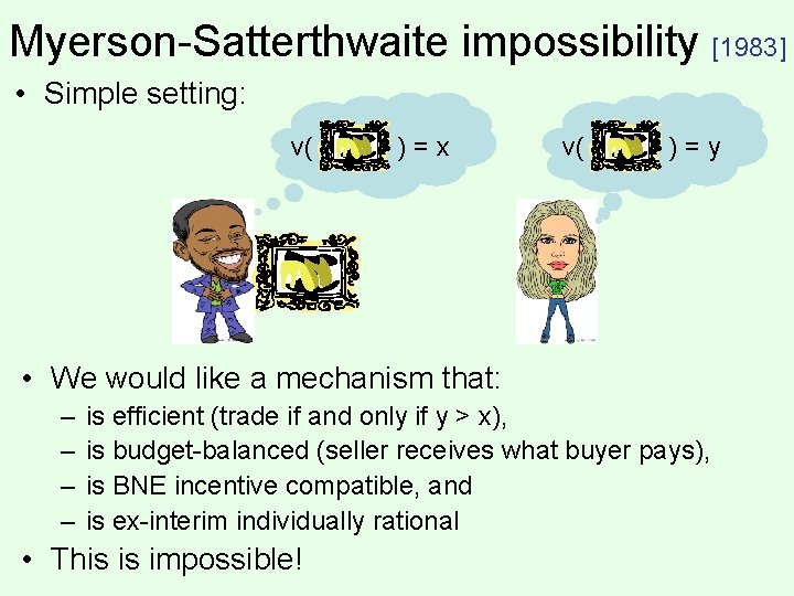 Myerson-Satterthwaite impossibility [1983] • Simple setting: v( )=x v( )=y • We would like