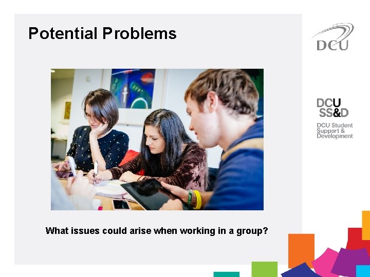 Potential Problems What issues could arise when working in a group? 