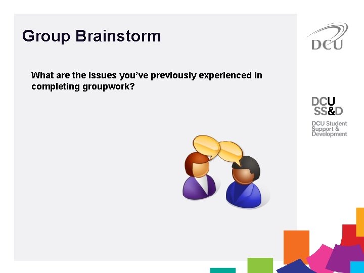 Group Brainstorm What are the issues you’ve previously experienced in completing groupwork? 