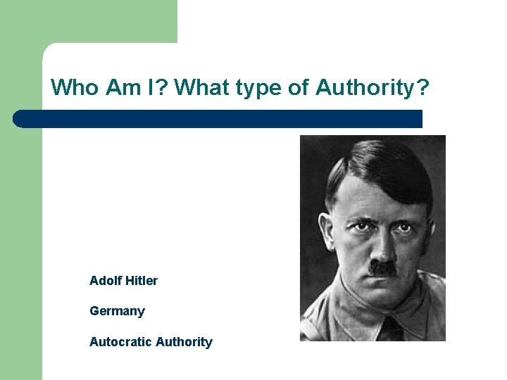 Who Am I? What type of Authority? Adolf Hitler Germany Autocratic Authority 