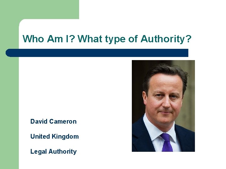 Who Am I? What type of Authority? David Cameron United Kingdom Legal Authority 