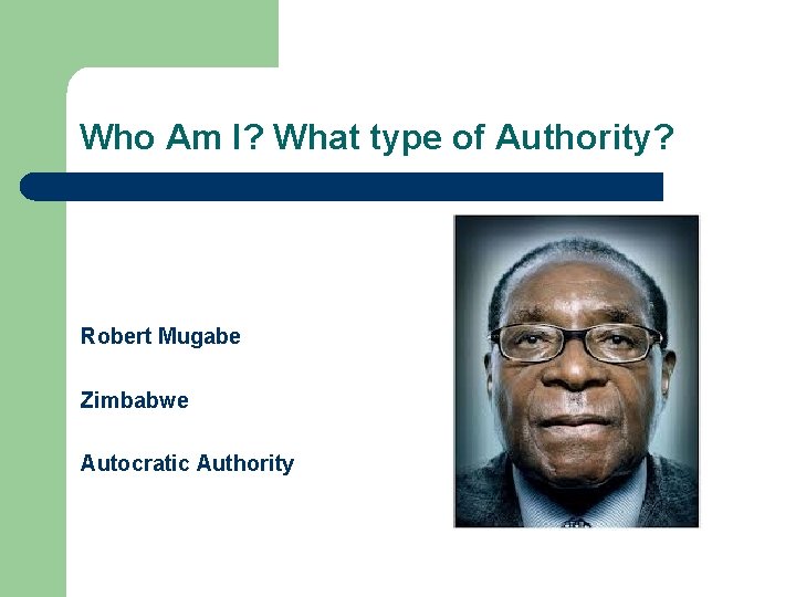 Who Am I? What type of Authority? Robert Mugabe Zimbabwe Autocratic Authority 