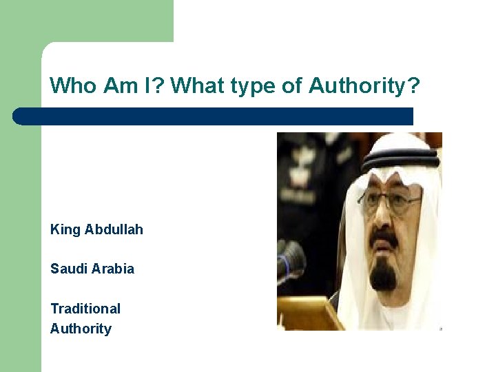Who Am I? What type of Authority? King Abdullah Saudi Arabia Traditional Authority 