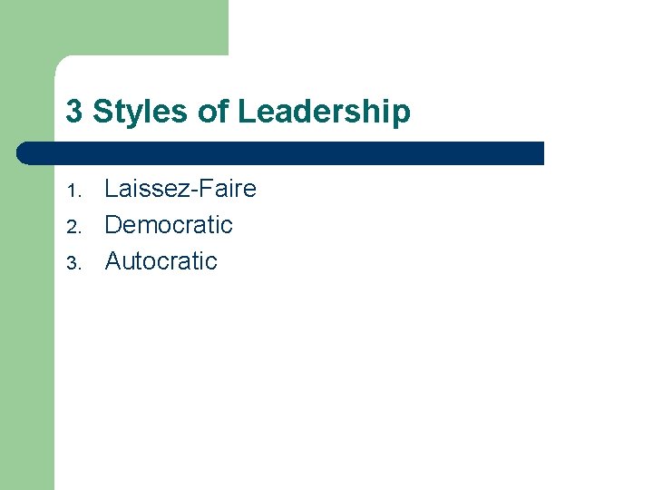 3 Styles of Leadership 1. 2. 3. Laissez-Faire Democratic Autocratic 