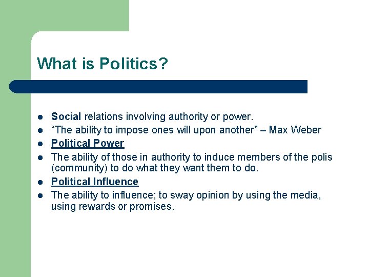 What is Politics? l l l Social relations involving authority or power. “The ability