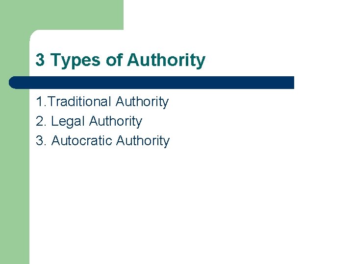 3 Types of Authority 1. Traditional Authority 2. Legal Authority 3. Autocratic Authority 