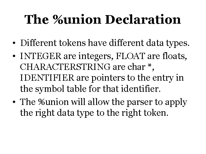 The %union Declaration • Different tokens have different data types. • INTEGER are integers,