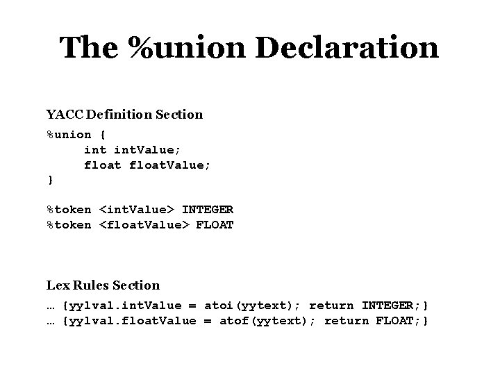 The %union Declaration YACC Definition Section %union { int. Value; float. Value; } %token