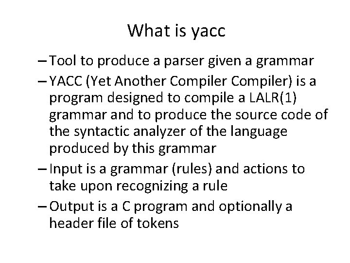 What is yacc – Tool to produce a parser given a grammar – YACC