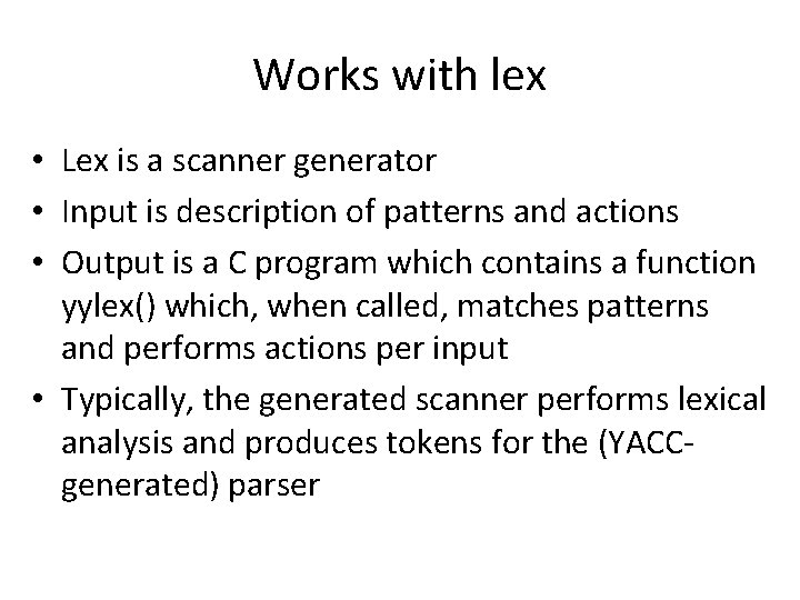 Works with lex • Lex is a scanner generator • Input is description of