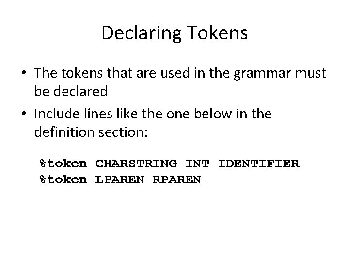 Declaring Tokens • The tokens that are used in the grammar must be declared