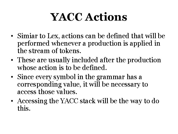 YACC Actions • Simiar to Lex, actions can be defined that will be performed