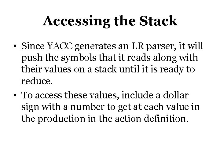 Accessing the Stack • Since YACC generates an LR parser, it will push the