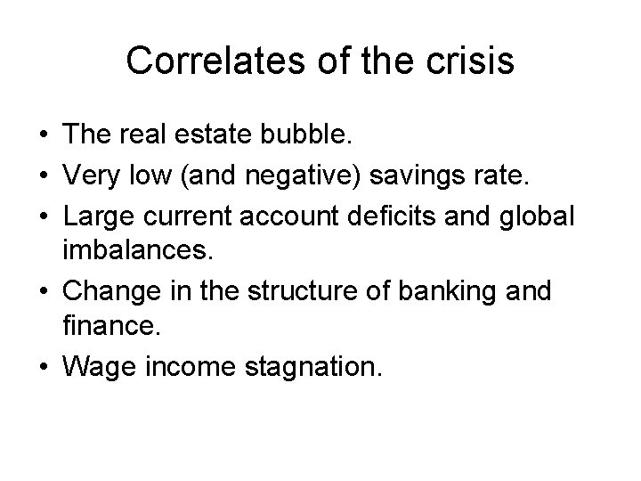 Correlates of the crisis • The real estate bubble. • Very low (and negative)
