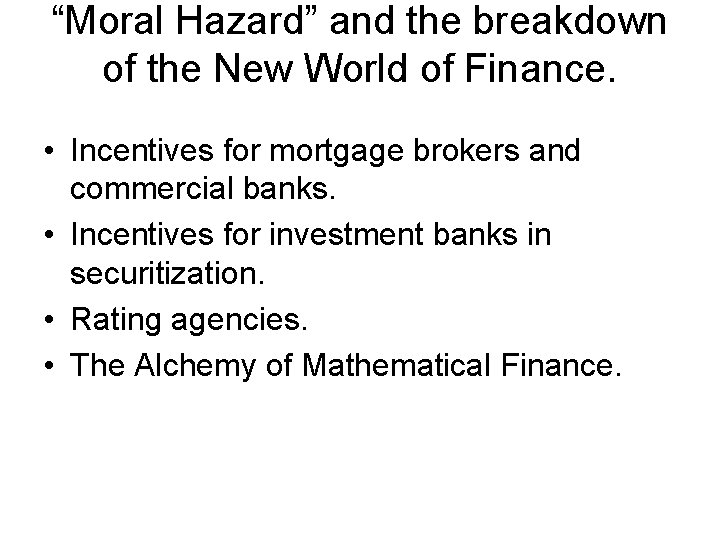 “Moral Hazard” and the breakdown of the New World of Finance. • Incentives for