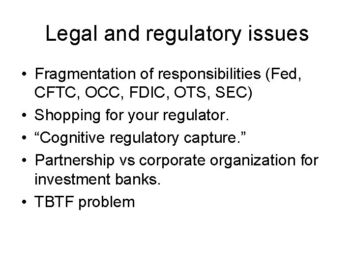 Legal and regulatory issues • Fragmentation of responsibilities (Fed, CFTC, OCC, FDIC, OTS, SEC)