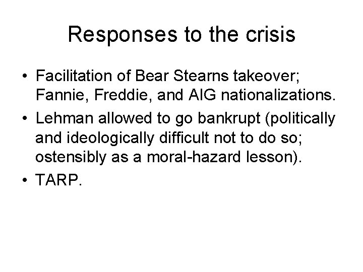 Responses to the crisis • Facilitation of Bear Stearns takeover; Fannie, Freddie, and AIG