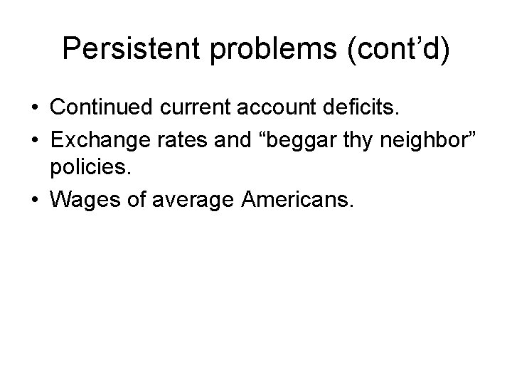 Persistent problems (cont’d) • Continued current account deficits. • Exchange rates and “beggar thy