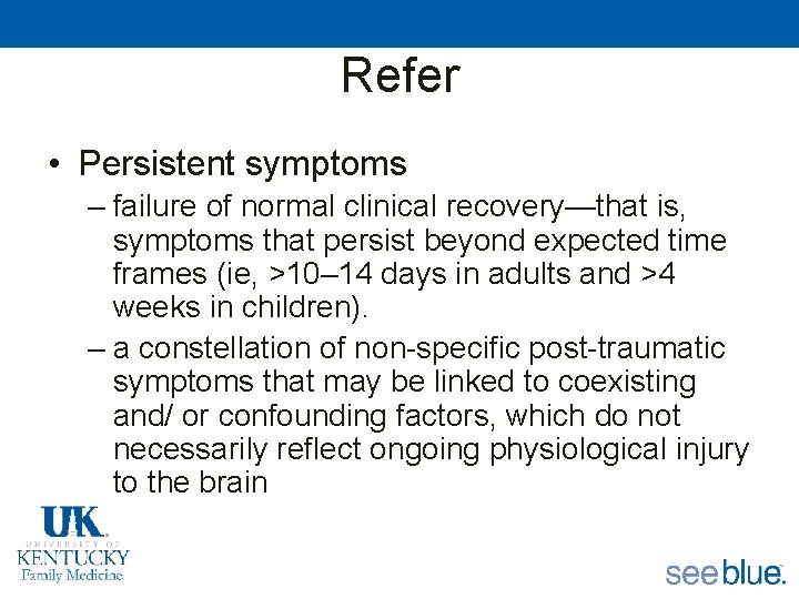 Refer • Persistent symptoms – failure of normal clinical recovery—that is, symptoms that persist