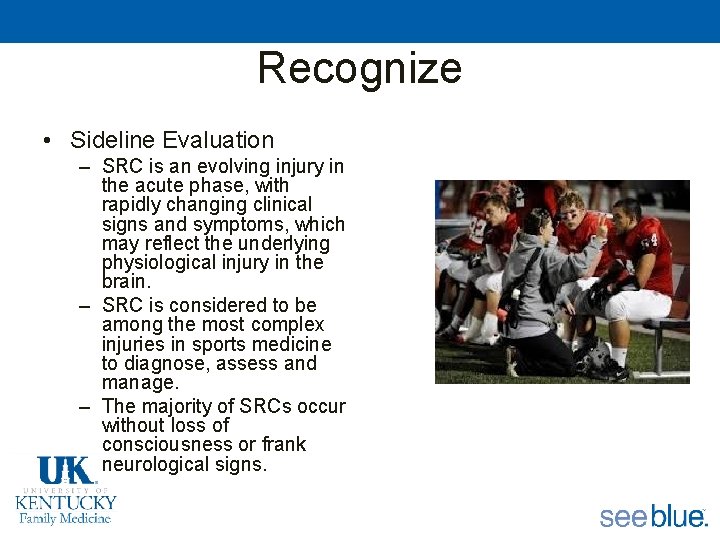 Recognize • Sideline Evaluation – SRC is an evolving injury in the acute phase,