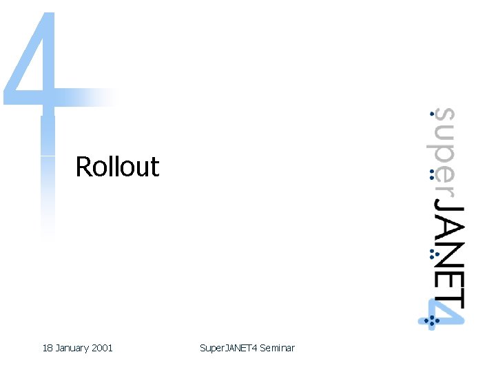 Rollout 18 January 2001 Super. JANET 4 Seminar 