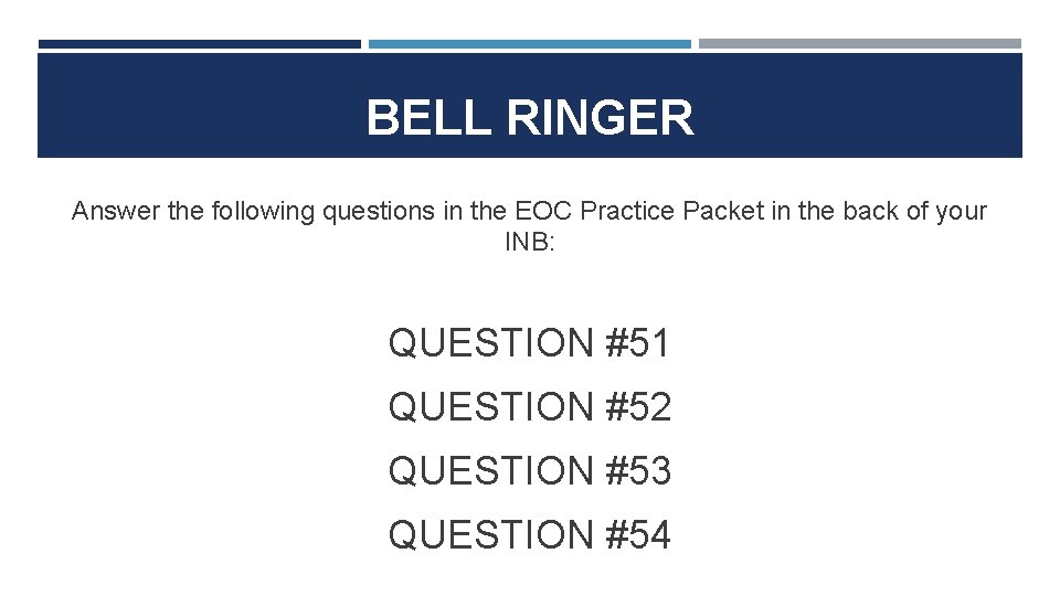 BELL RINGER Answer the following questions in the EOC Practice Packet in the back