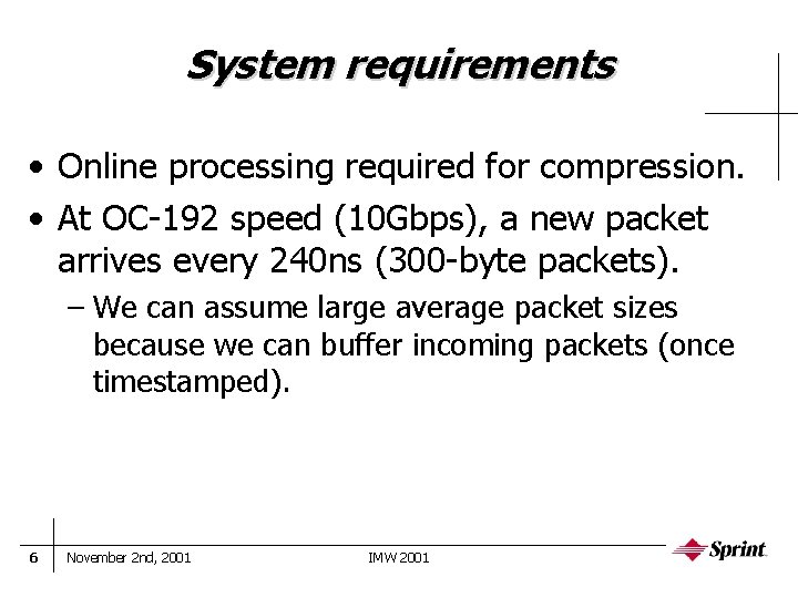 System requirements • Online processing required for compression. • At OC-192 speed (10 Gbps),