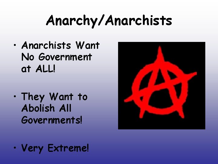 Anarchy/Anarchists • Anarchists Want No Government at ALL! • They Want to Abolish All