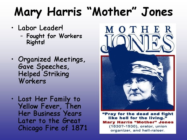 Mary Harris “Mother” Jones • Labor Leader! – Fought for Workers Rights! • Organized