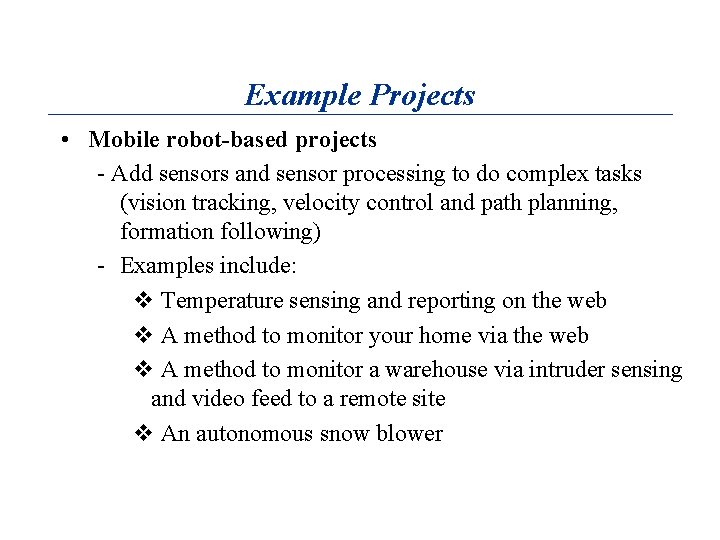 Example Projects • Mobile robot-based projects - Add sensors and sensor processing to do
