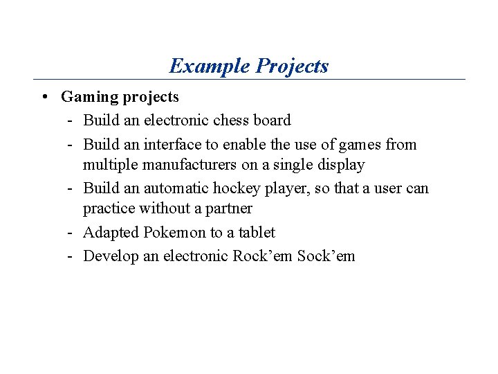 Example Projects • Gaming projects - Build an electronic chess board - Build an