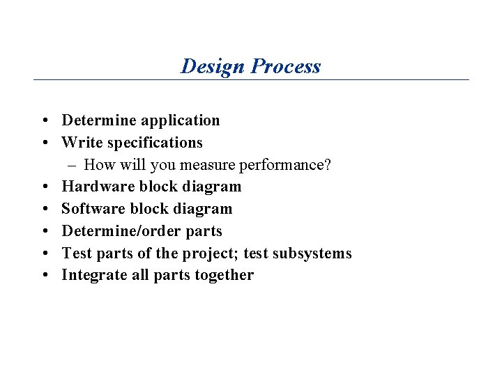 Design Process • Determine application • Write specifications – How will you measure performance?
