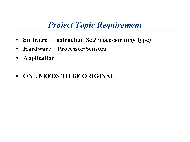 Project Topic Requirement • Software – Instruction Set/Processor (any type) • Hardware – Processor/Sensors