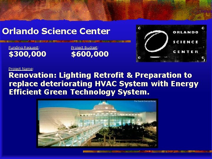 Orlando Science Center Funding Request: $300, 000 Project Name: Project Budget: $600, 000 Renovation: