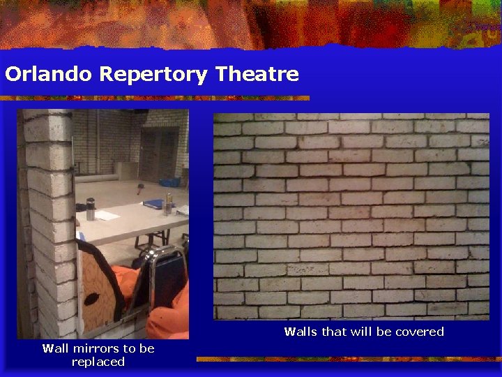 Orlando Repertory Theatre Walls that will be covered Wall mirrors to be replaced 