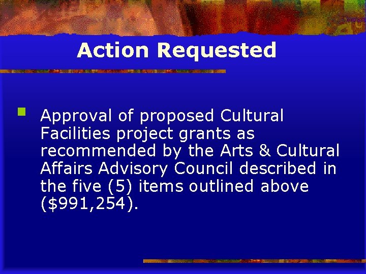 Action Requested § Approval of proposed Cultural Facilities project grants as recommended by the