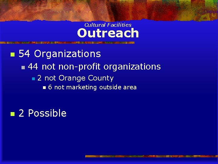 Cultural Facilities Outreach n 54 Organizations n 44 not non-profit organizations n 2 not