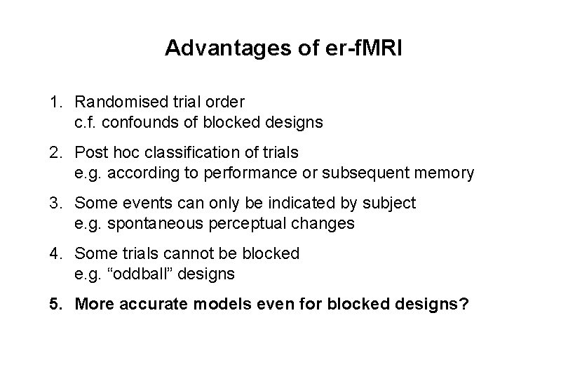 Advantages of er-f. MRI 1. Randomised trial order c. f. confounds of blocked designs