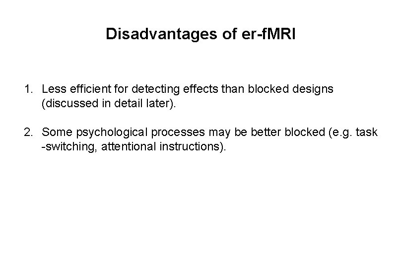 Disadvantages of er-f. MRI 1. Less efficient for detecting effects than blocked designs (discussed