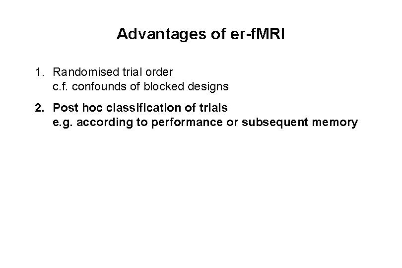 Advantages of er-f. MRI 1. Randomised trial order c. f. confounds of blocked designs